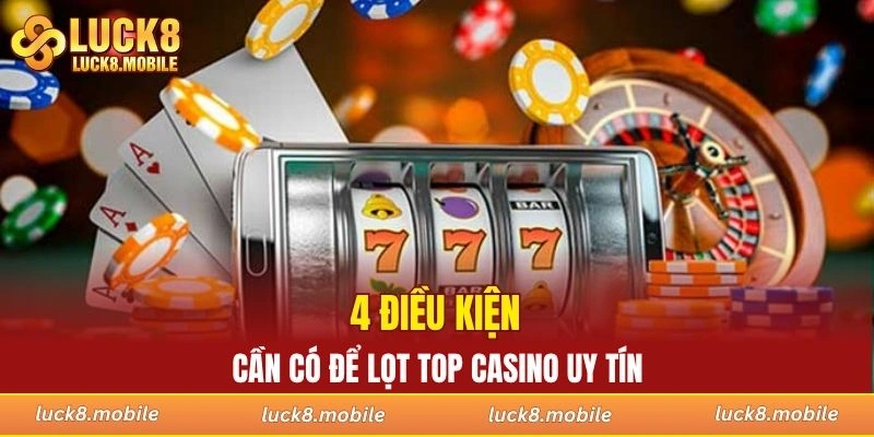 4 điều kiện cần có để lọt top casino uy tín