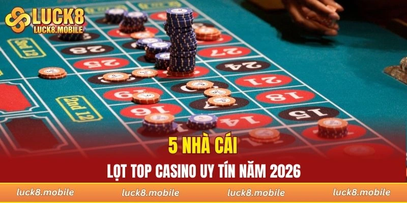 5 nhà cái lọt top casino uy tín năm 2026