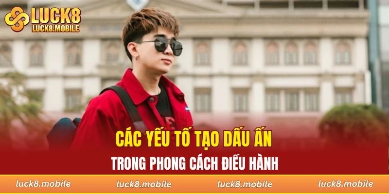 Các yếu tố tạo dấu ấn riêng trong phong cách điều hành
