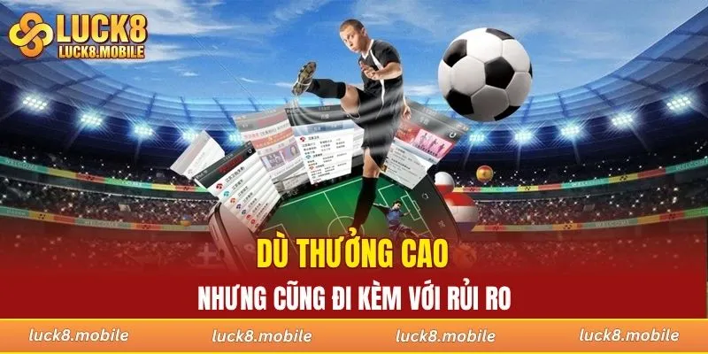 Dù thưởng cao nhưng cũng đi kèm với rủi ro